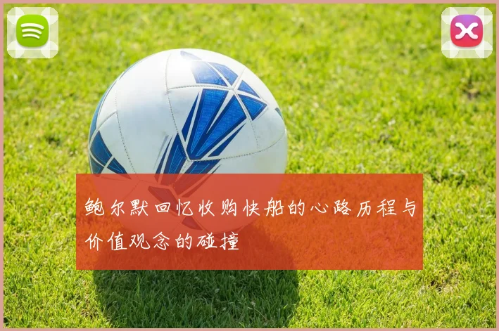 鲍尔默回忆收购快船的心路历程与价值观念的碰撞