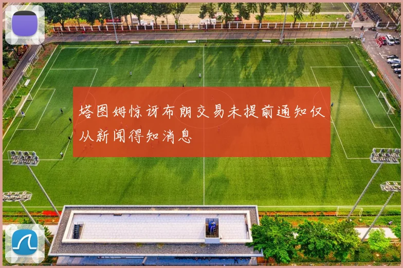 塔图姆惊讶布朗交易未提前通知仅从新闻得知消息